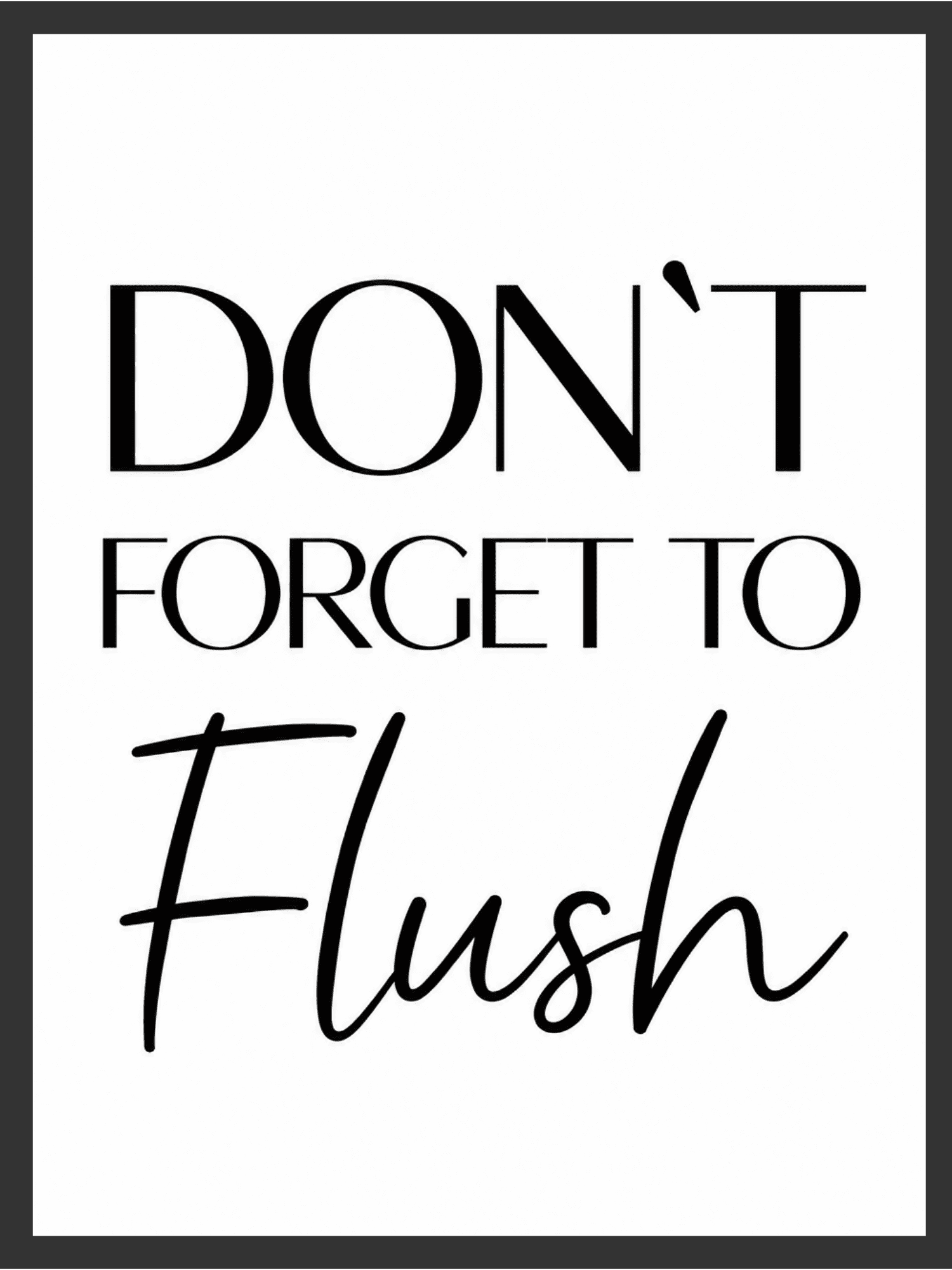 Don't Forget To Flush funny typography wall art print with bold black serif and script lettering on a white background — digital download.