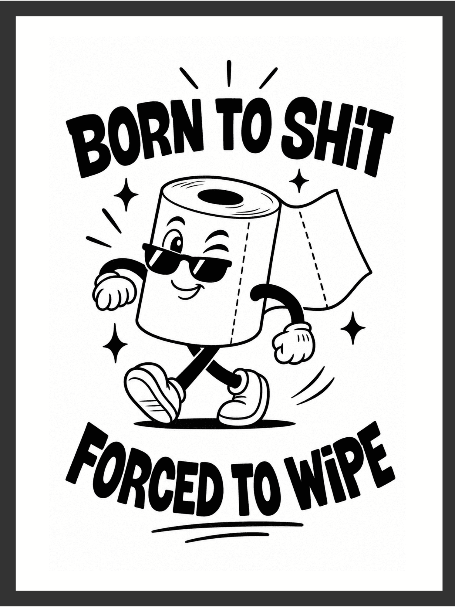 Cartoon toilet paper roll character in sunglasses walking beside the text "BORN TO SHIT, FORCED TO WIPE," in bold black line art on a white background — digital wall art download.