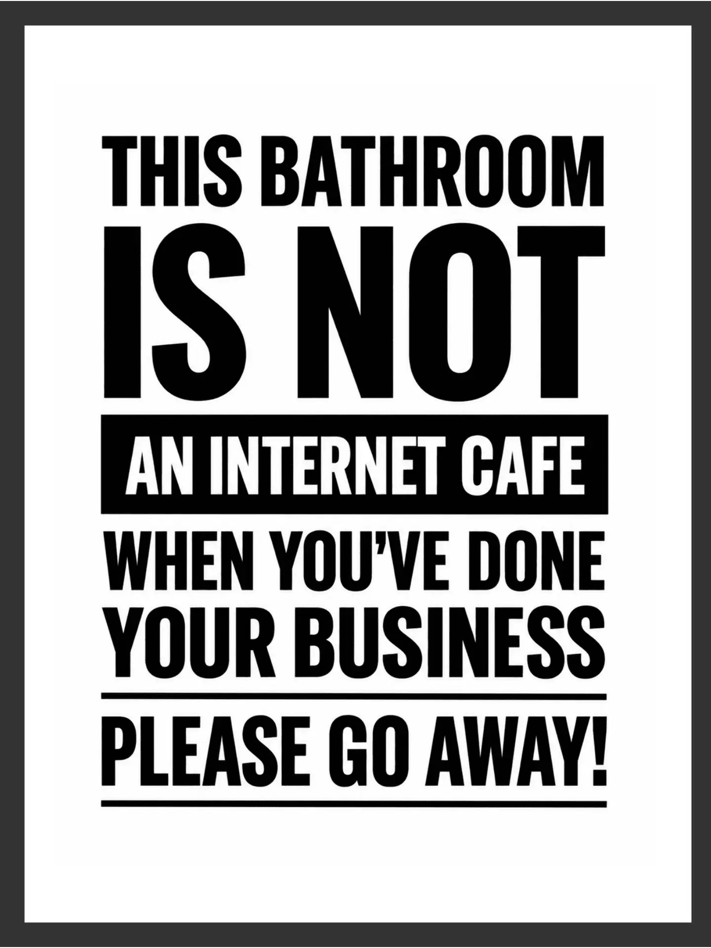 Bold black typography print reading "THIS BATHROOM IS NOT AN INTERNET CAFE WHEN YOU'VE DONE YOUR BUSINESS PLEASE GO AWAY!" on a white background — digital wall art download.