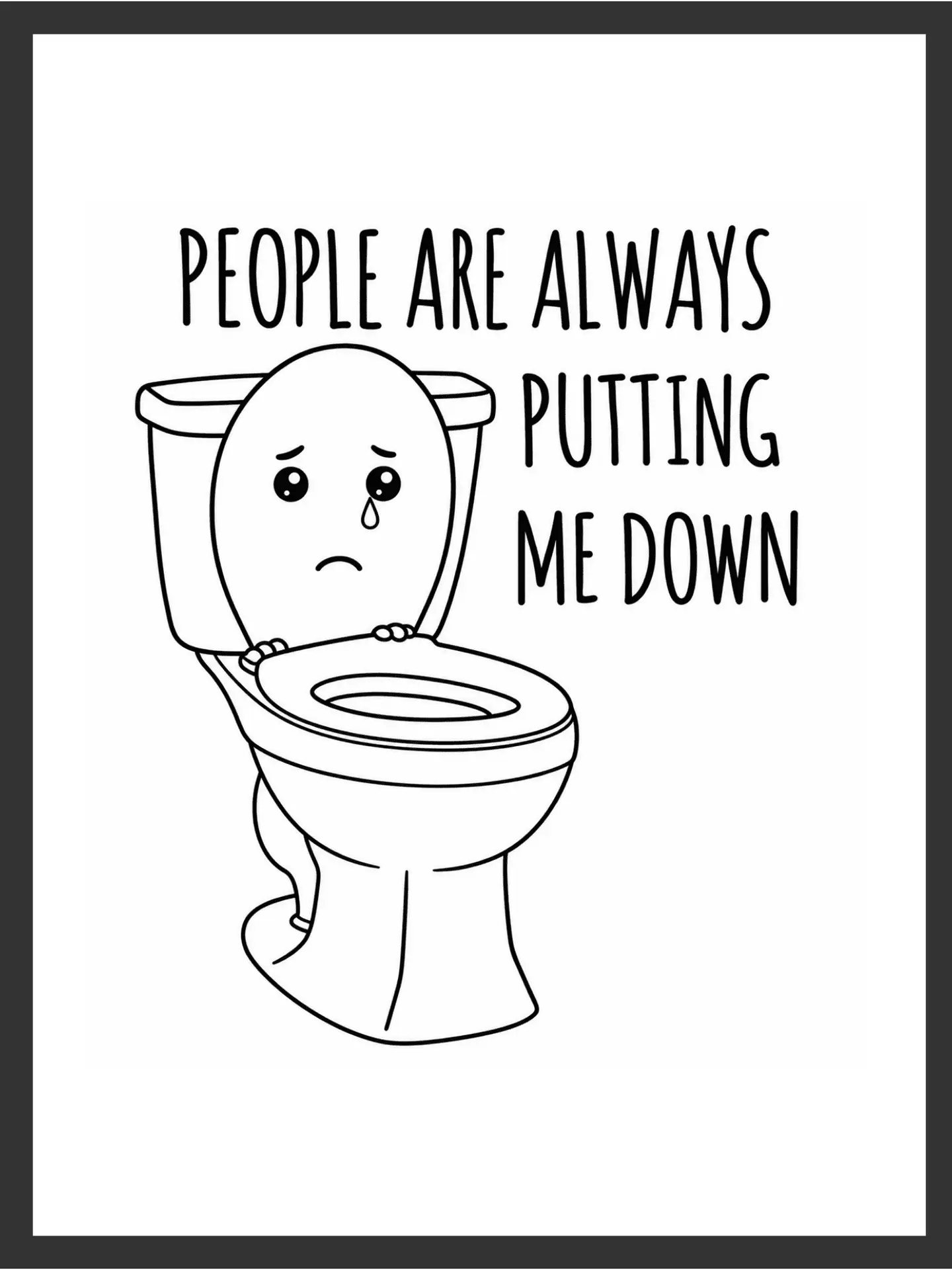 Cartoon teary-eyed toilet character holding its lid up beside the text "PEOPLE ARE ALWAYS PUTTING ME DOWN," in bold black line art on a white background — digital wall art download.