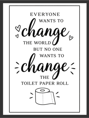 Bold hand-lettered typography reading "EVERYONE WANTS TO CHANGE THE WORLD BUT NO ONE WANTS TO CHANGE THE TOILET PAPER ROLL" with hearts and a toilet paper roll icon, in black and white on a white background — digital wall art download.