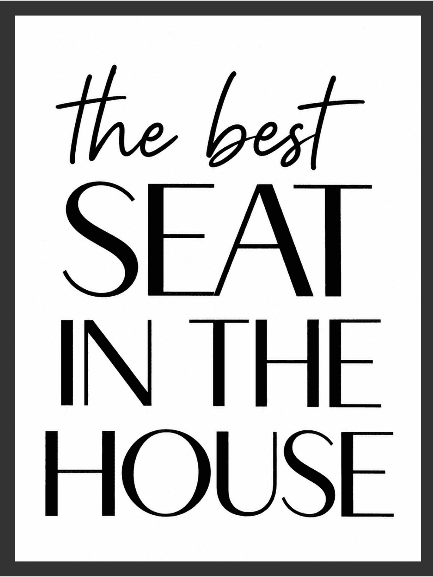 Black serif and script typography print reading "The Best Seat In The House" on a white background — digital wall art download.